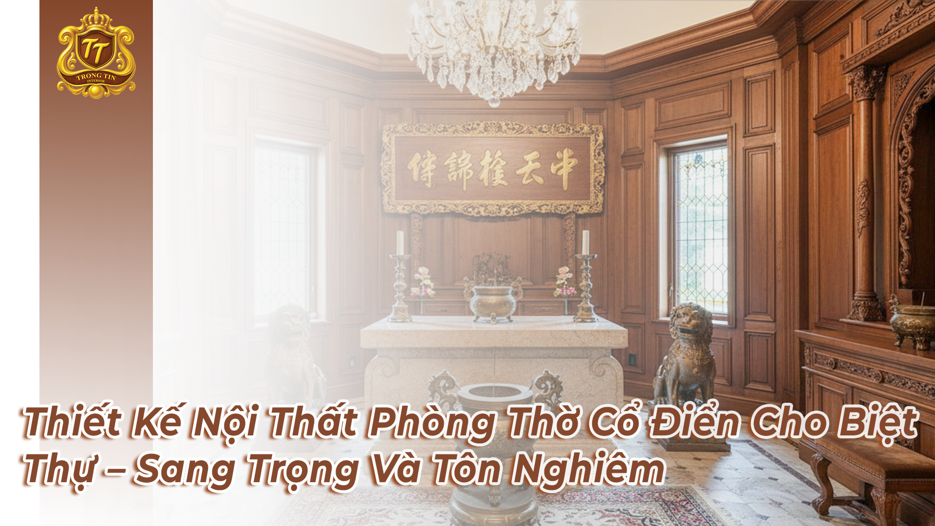Thiết Kế Nội Thất Phòng Thờ Cổ Điển Cho Biệt Thự – Sang Trọng Và Tôn Nghiêm