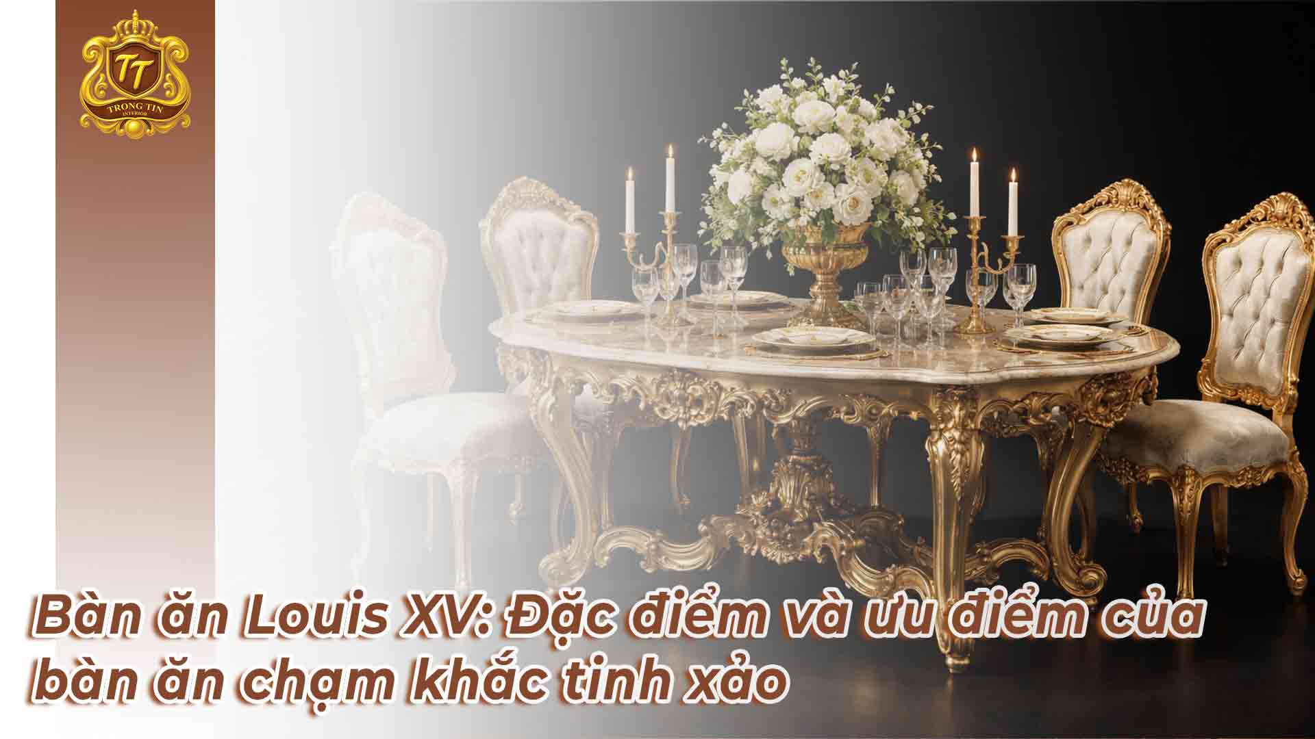 Bàn ăn Louis XV: Đặc điểm và ưu điểm của bàn ăn chạm khắc tinh xảo