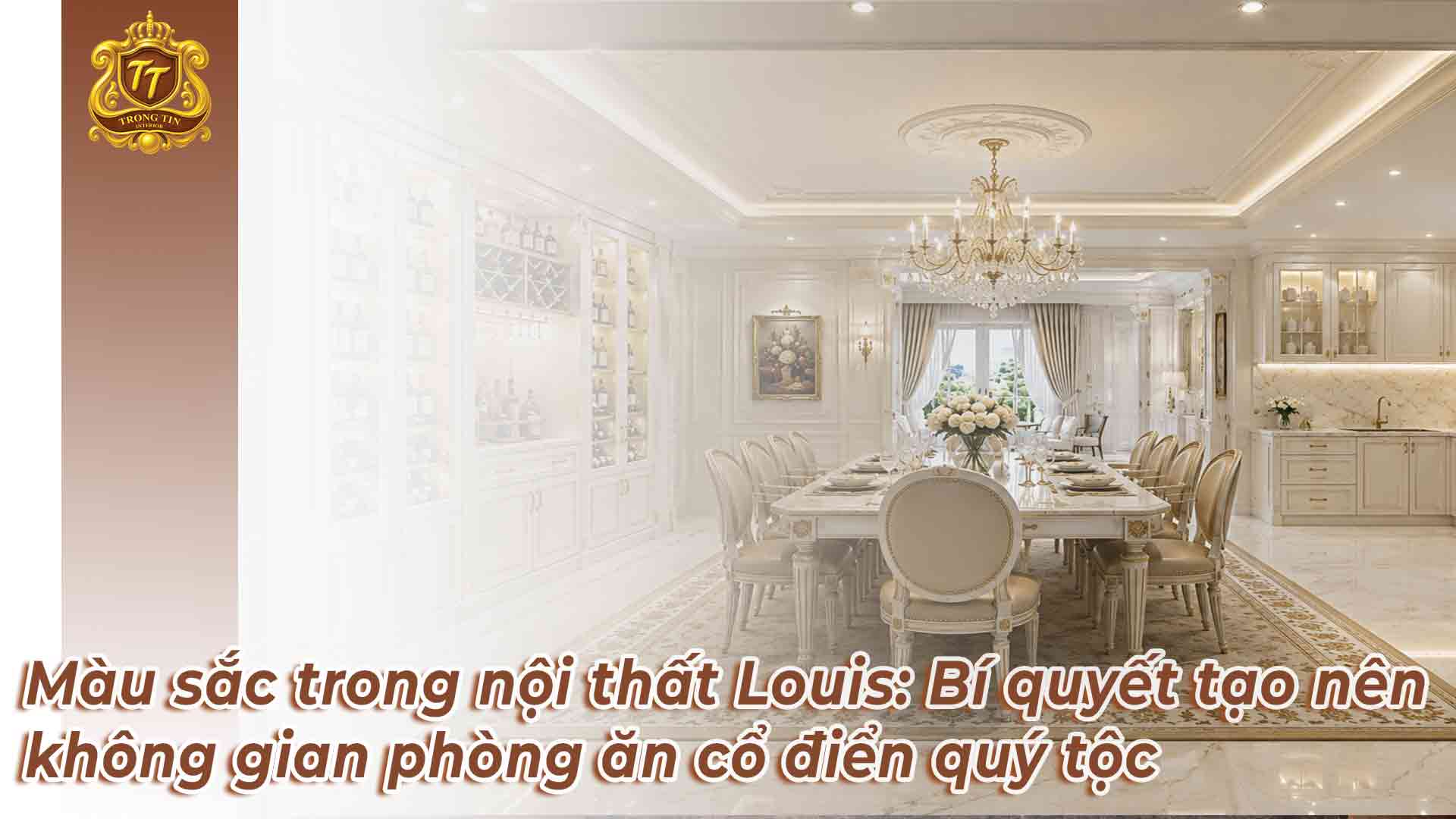 Màu sắc trong nội thất Louis: Bí quyết tạo nên không gian phòng ăn cổ điển quý tộc