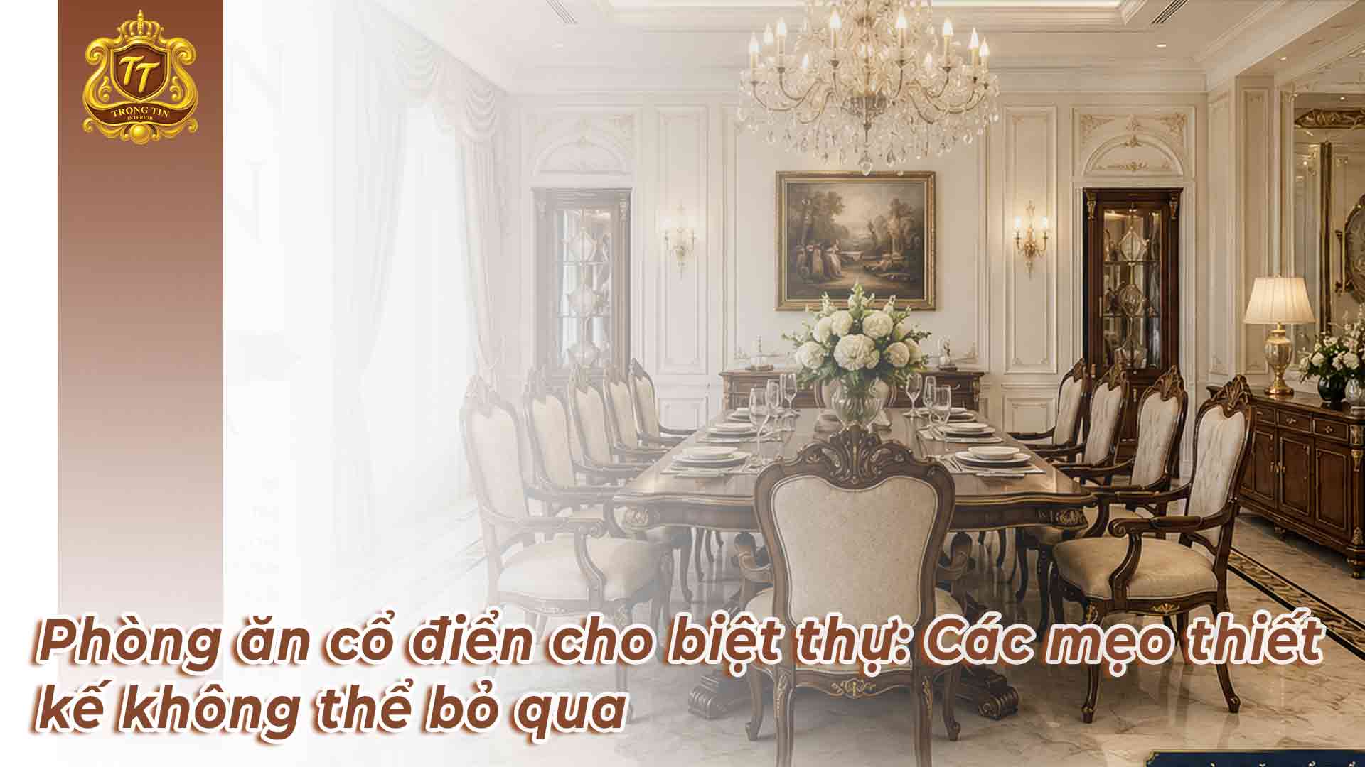 Phòng ăn cổ điển cho biệt thự: Các mẹo thiết kế không thể bỏ qua