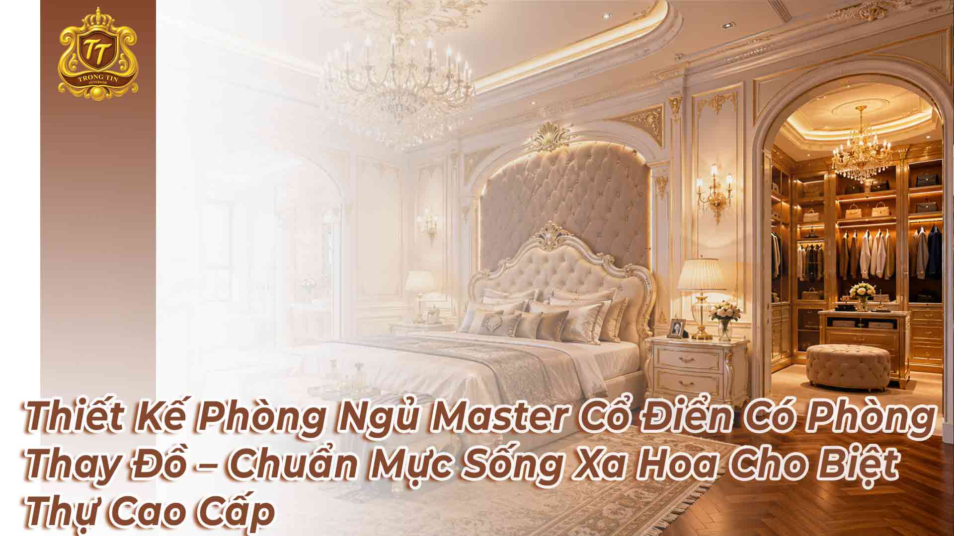Thiết Kế Phòng Ngủ Master Cổ Điển Có Phòng Thay Đồ