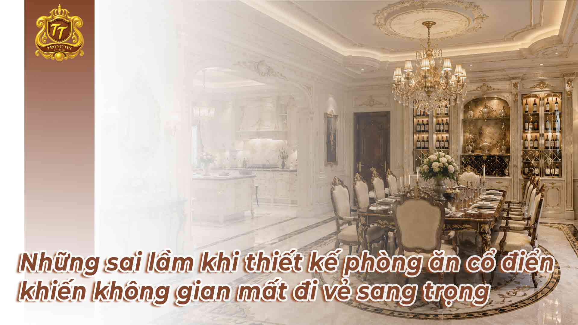 Những sai lầm khi thiết kế phòng ăn cổ điển khiến không gian mất đi vẻ sang trọng
