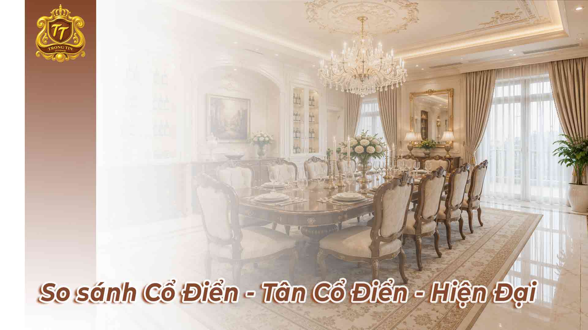 So Sánh Các Loại Phòng Ăn Cổ Điển - Tân Cổ Điển - Hiện Đại