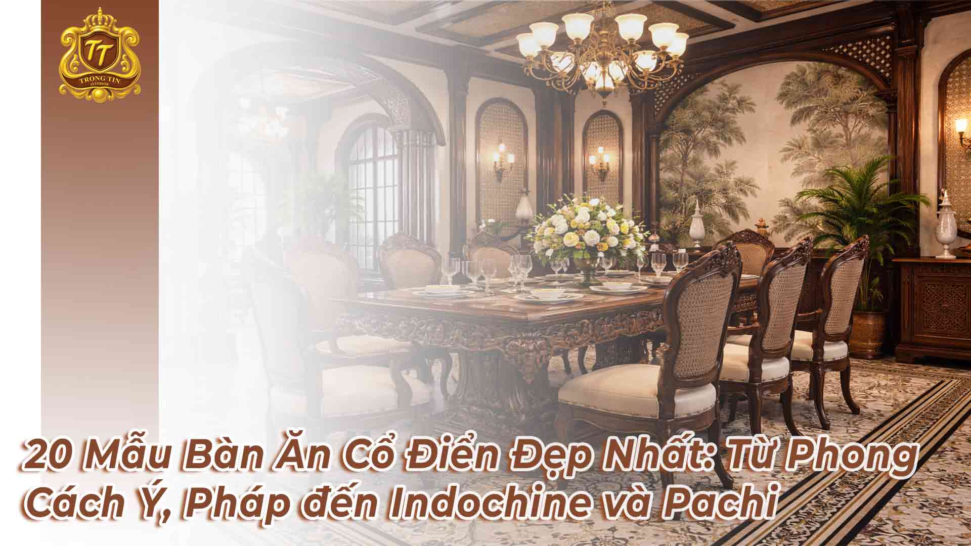 20 Mẫu Bàn Ăn Cổ Điển Đẹp Nhất 2026