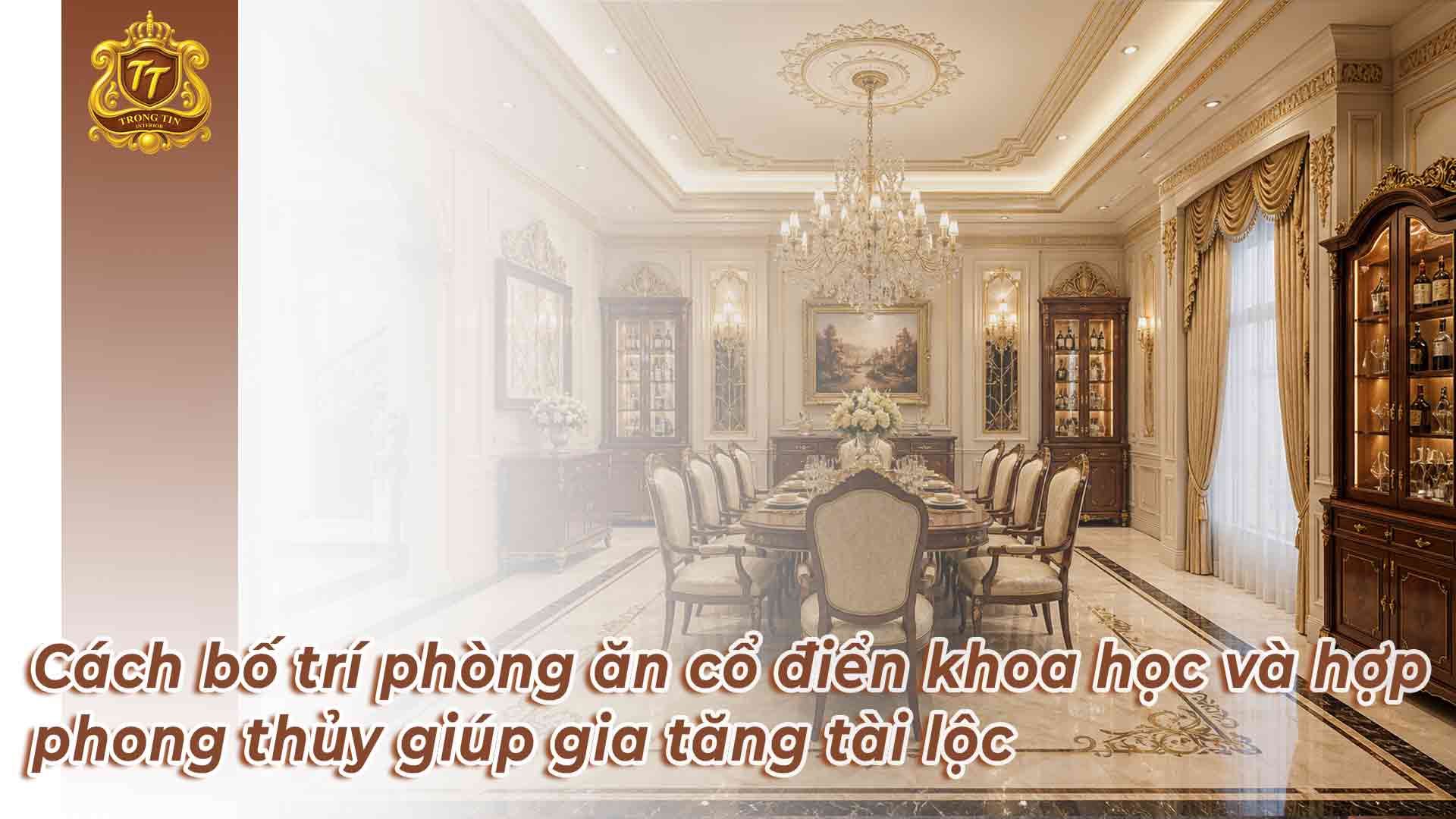 Cách bố trí phòng ăn cổ điển khoa học và hợp phong thủy giúp gia tăng tài lộc