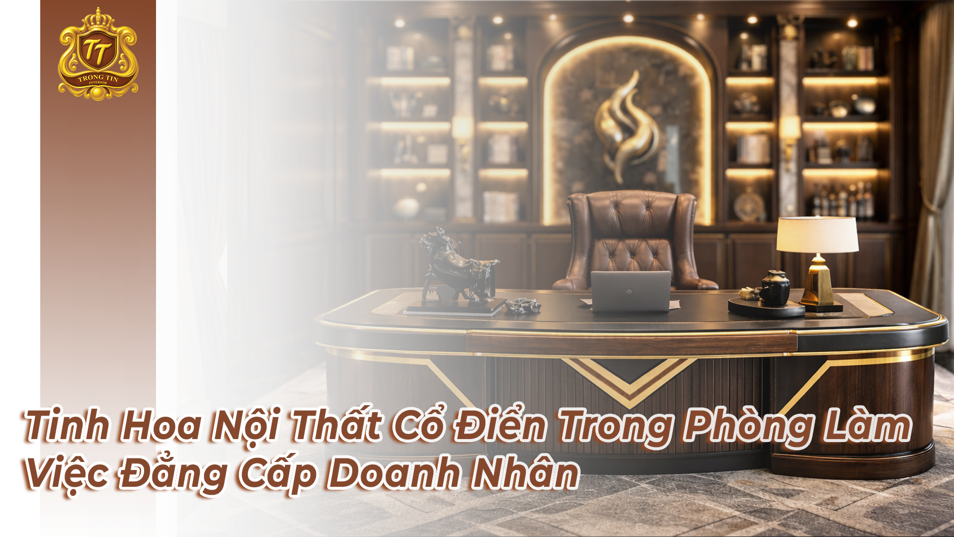 Tinh Hoa Nội Thất Cổ Điển Trong Phòng Làm Việc Đẳng Cấp Doanh Nhân