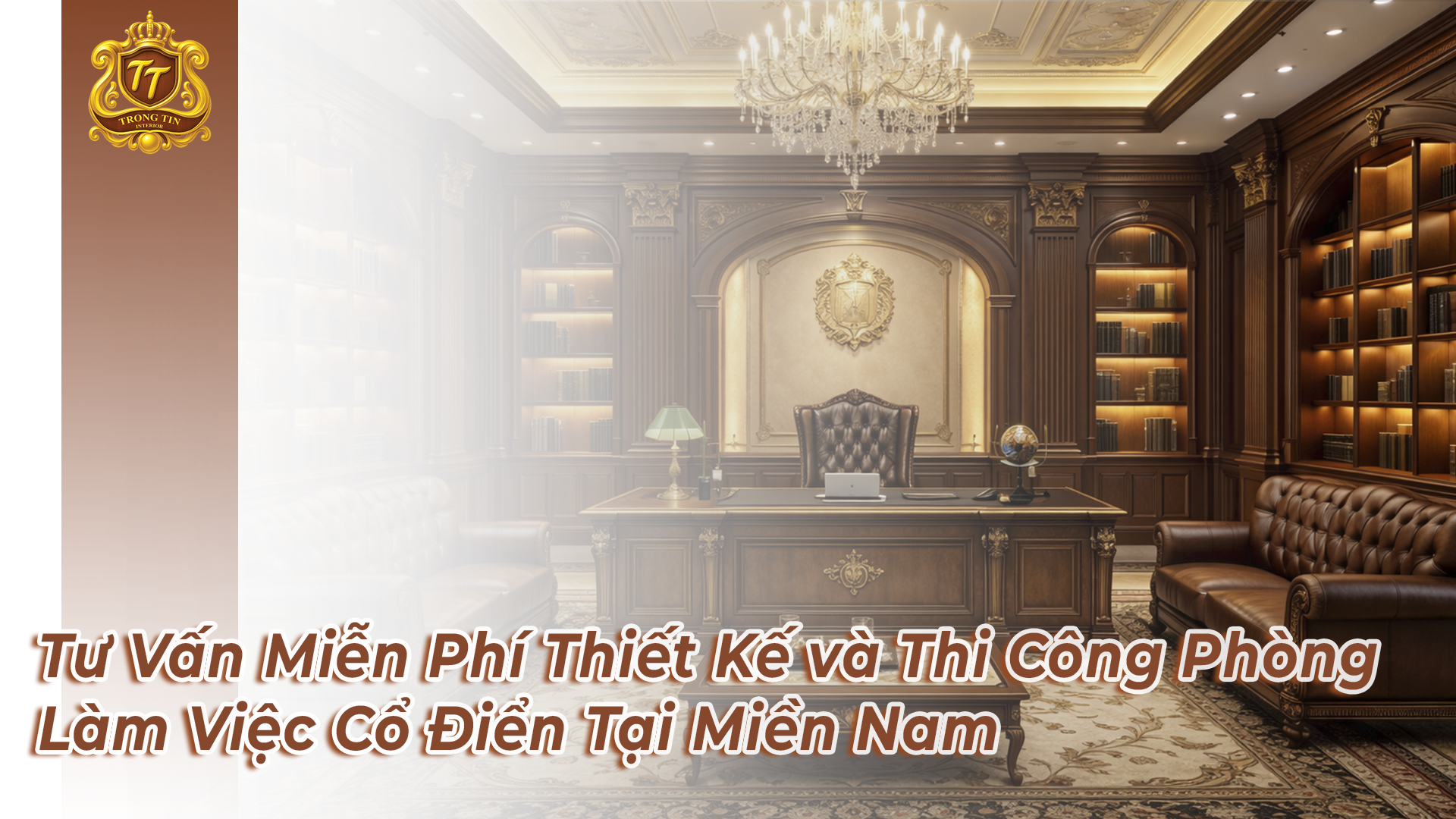 Tư Vấn Miễn Phí Thiết Kế và Thi Công Phòng Làm Việc Cổ Điển Tại Miền Nam