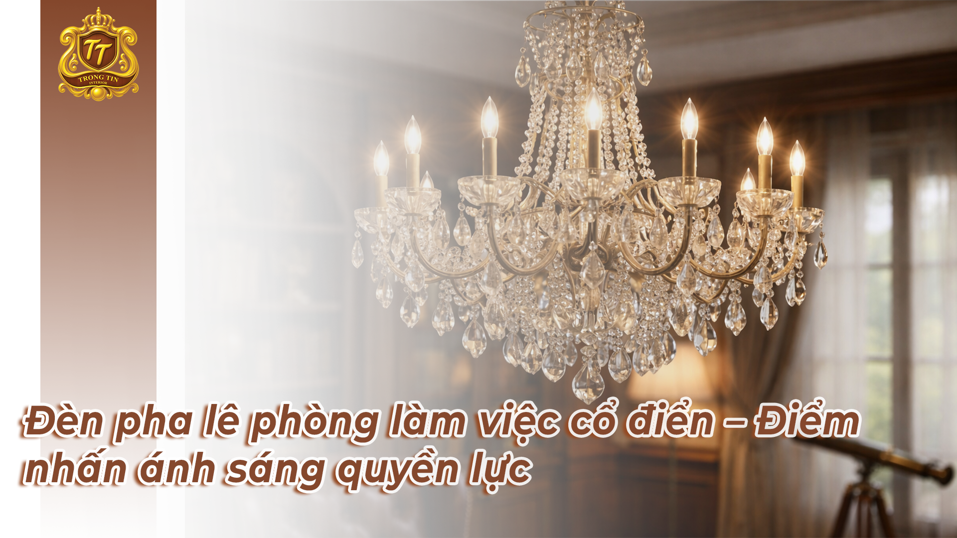 Đèn pha lê phòng làm việc cổ điển – Điểm nhấn ánh sáng quyền lực