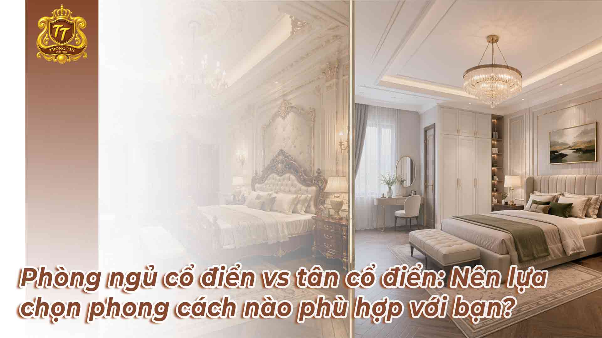 Phòng ngủ cổ điển vs tân cổ điển: Nên lựa chọn phong cách nào phù hợp với bạn?